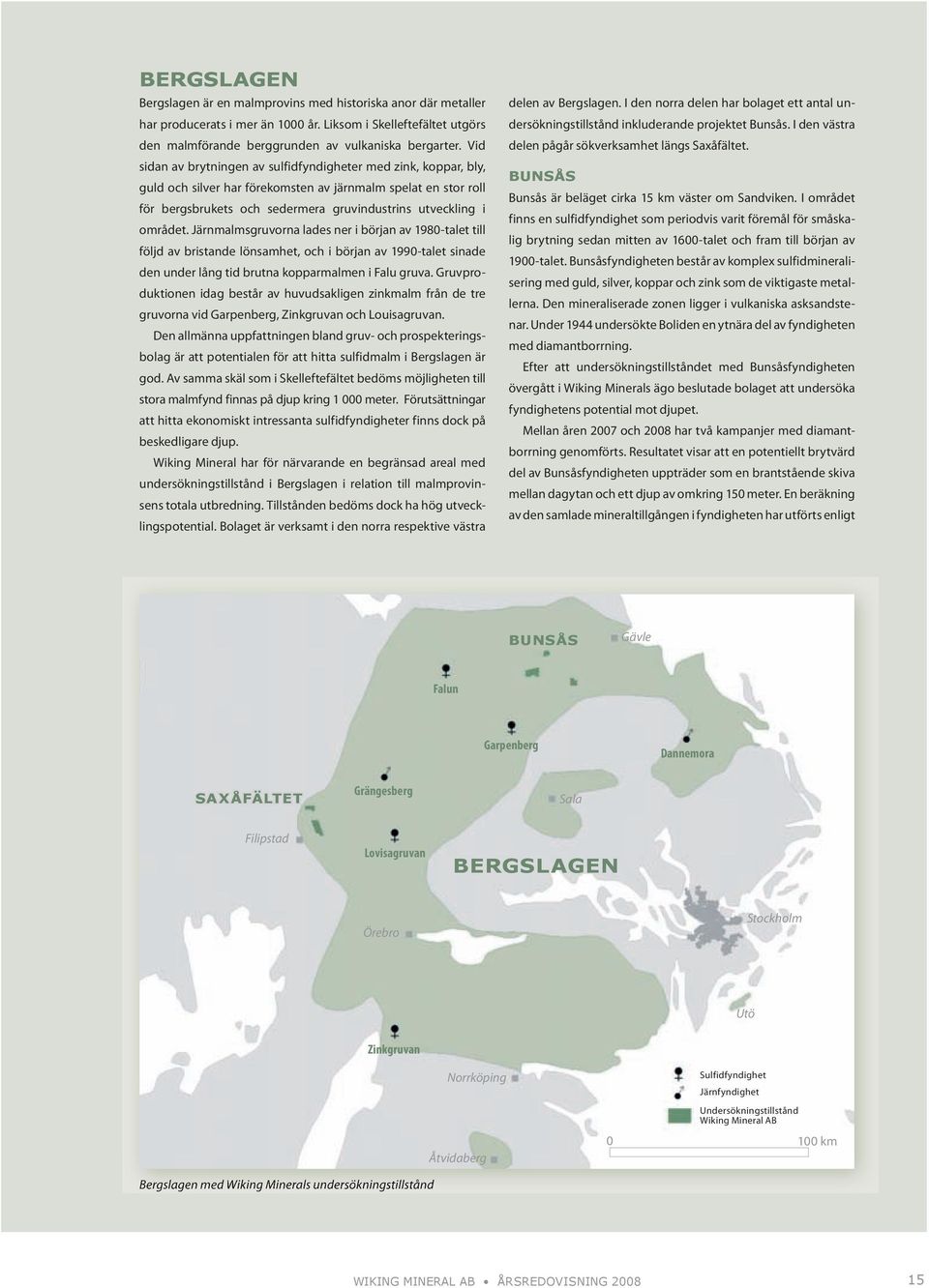 Järnmalmsgruvorna lades ner i början av 1980-talet till följd av bristande lönsamhet, och i början av 1990-talet sinade den under lång tid brutna kopparmalmen i Falu gruva.