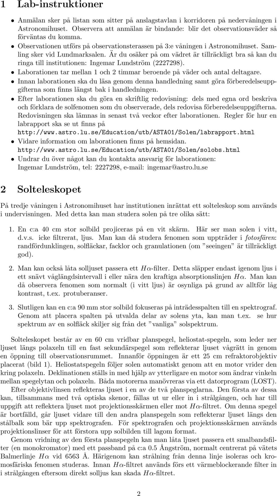 Är du osäker på om vädret är tillräckligt bra så kan du ringa till institutionen: Ingemar Lundström (2227298). Laborationen tar mellan 1 och 2 timmar beroende på väder och antal deltagare.