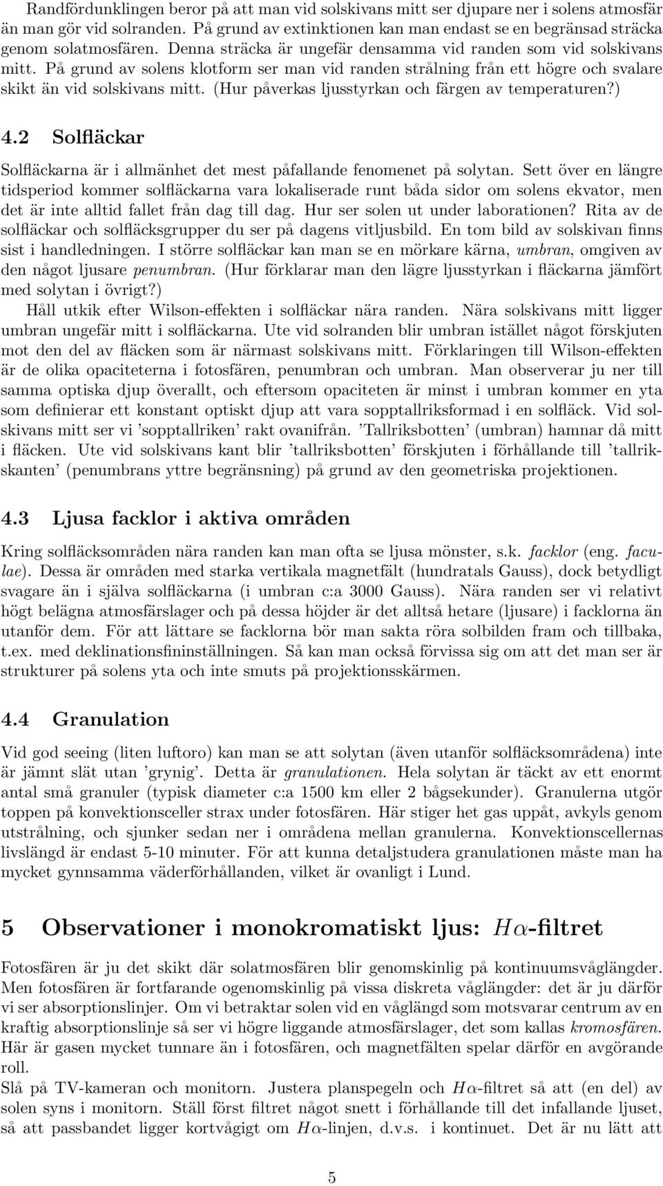 (Hur påverkas ljusstyrkan och färgen av temperaturen?) 4.2 Solfläckar Solfläckarna är i allmänhet det mest påfallande fenomenet på solytan.