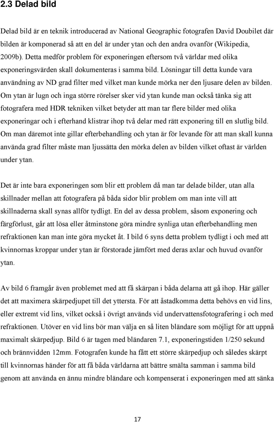 Lösningar till detta kunde vara användning av ND grad filter med vilket man kunde mörka ner den ljusare delen av bilden.