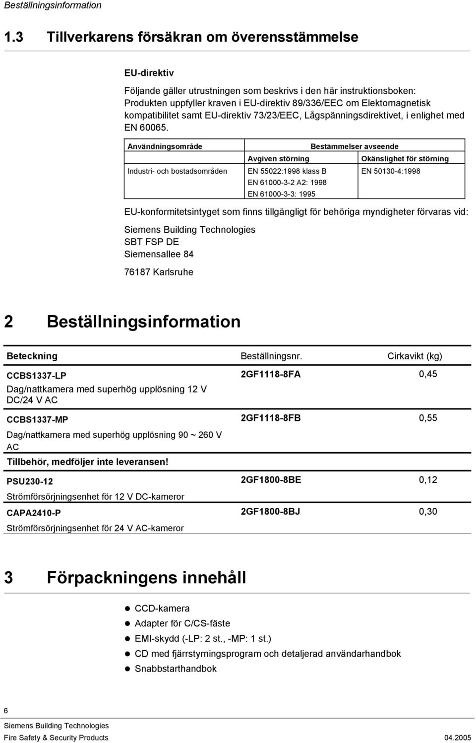 kompatibilitet samt EU-direktiv 73/23/EEC, Lågspänningsdirektivet, i enlighet med EN 60065.