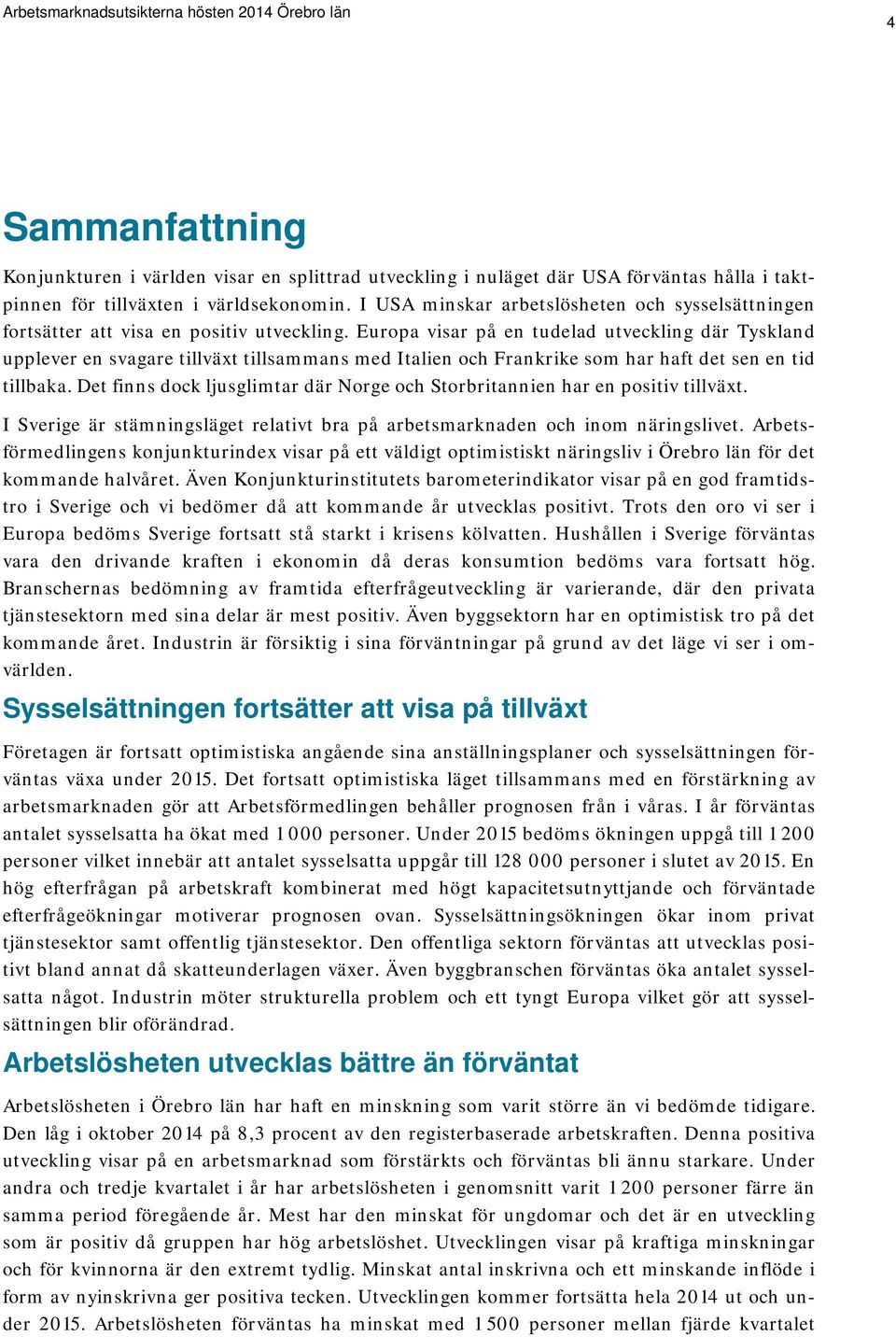 Europa visar på en tudelad utveckling där Tyskland upplever en svagare tillväxt tillsammans med Italien och Frankrike som har haft det sen en tid tillbaka.