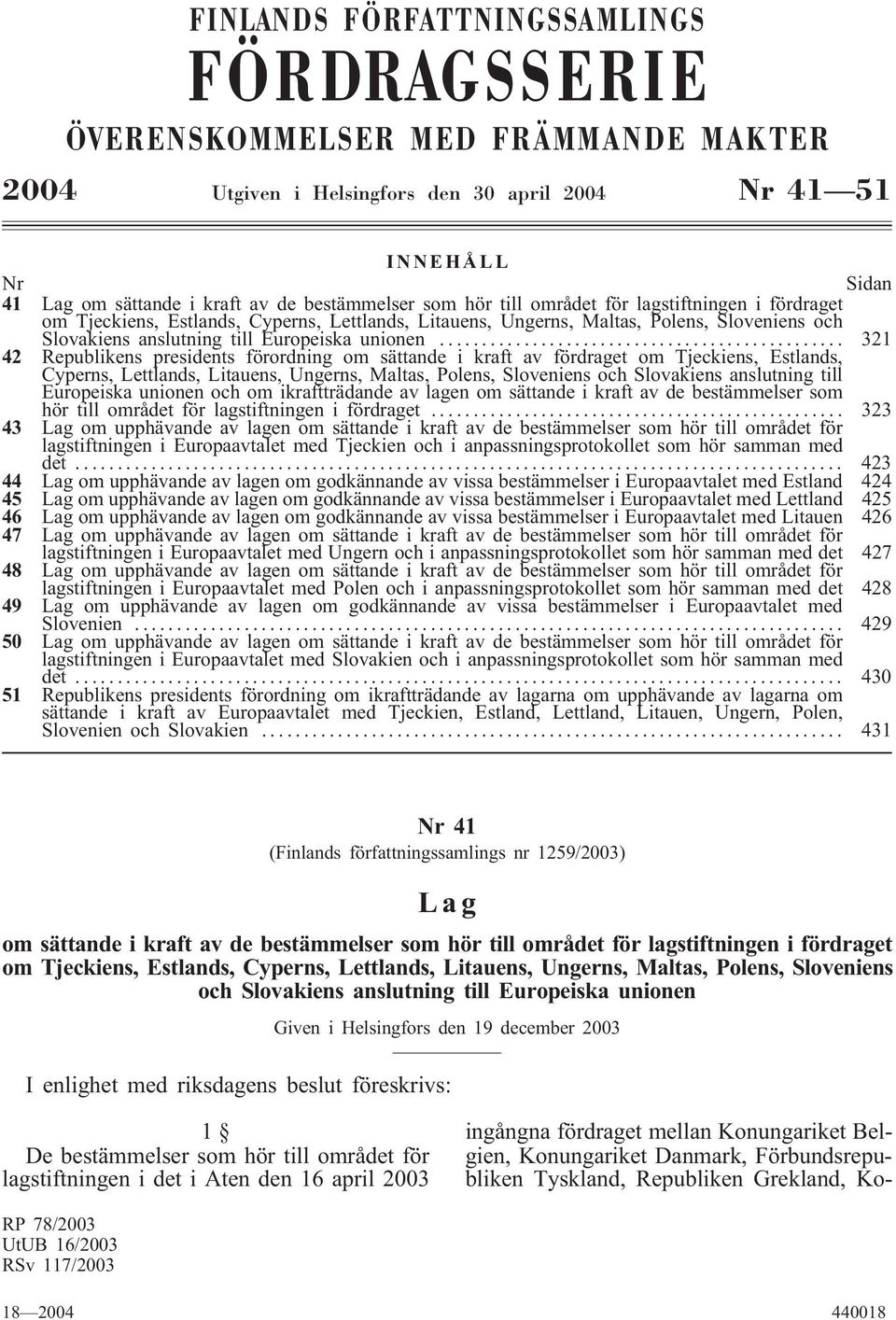 .. 321 42 Republikens presidents förordning om sättande i kraft av fördraget om Tjeckiens, Estlands, Cyperns, Lettlands, Litauens, Ungerns, Maltas, Polens, Sloveniens och Slovakiens anslutning till