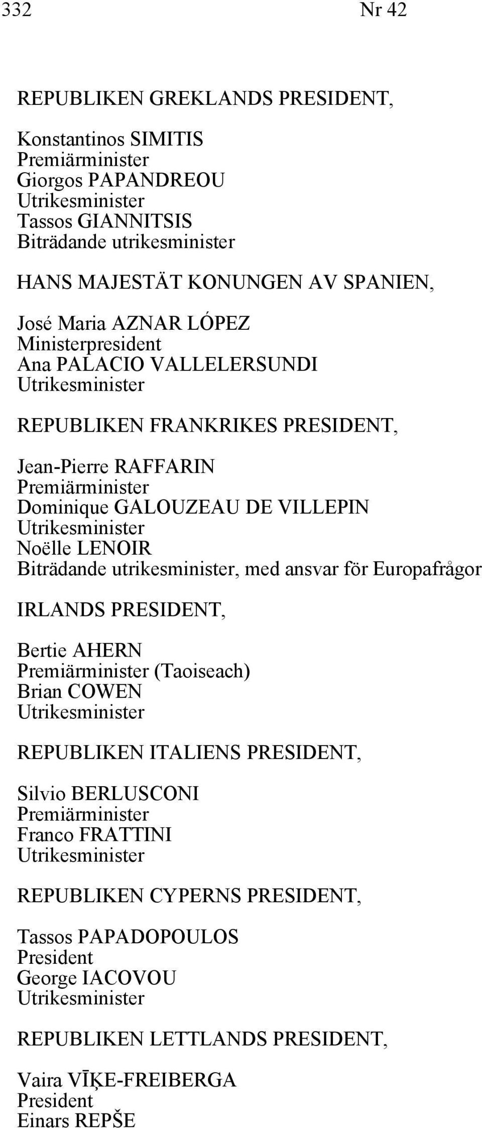 Noëlle LENOIR Biträdande utrikesminister, med ansvar för Europafrågor IRLANDS PRESIDENT, Bertie AHERN Premiärminister (Taoiseach) Brian COWEN Utrikesminister REPUBLIKEN ITALIENS PRESIDENT, Silvio