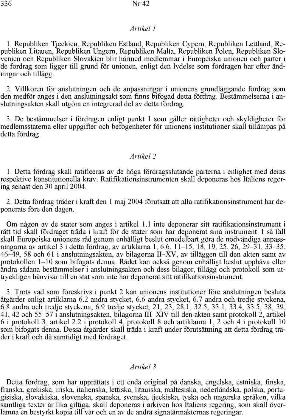 Slovakien blir härmed medlemmar i Europeiska unionen och parter i de fördrag som ligger till grund för unionen, enligt den lydelse som fördragen har efter ändringar och tillägg. 2.