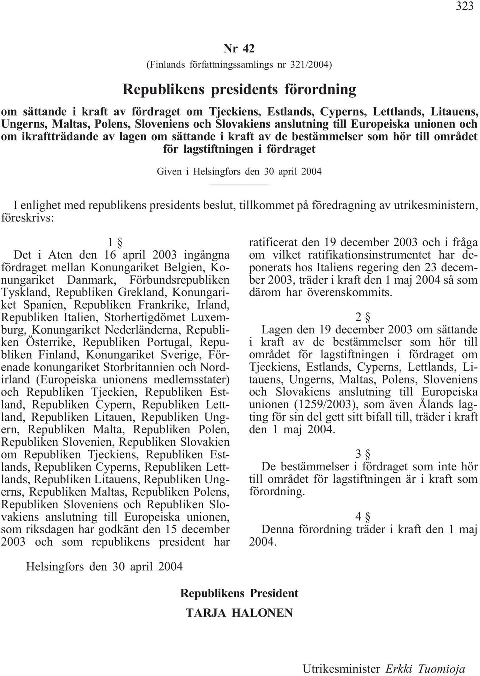 Helsingfors den 30 april 2004 I enlighet med republikens presidents beslut, tillkommet på föredragning av utrikesministern, föreskrivs: 1 Det i Aten den 16 april 2003 ingångna fördraget mellan