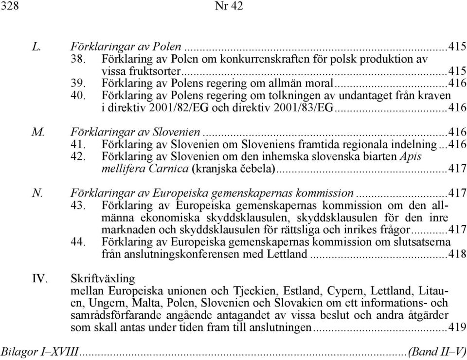 Förklaring av Slovenien om Sloveniens framtida regionala indelning...416 42. Förklaring av Slovenien om den inhemska slovenska biarten Apis mellifera Carnica (kranjska čebela)...417 N.