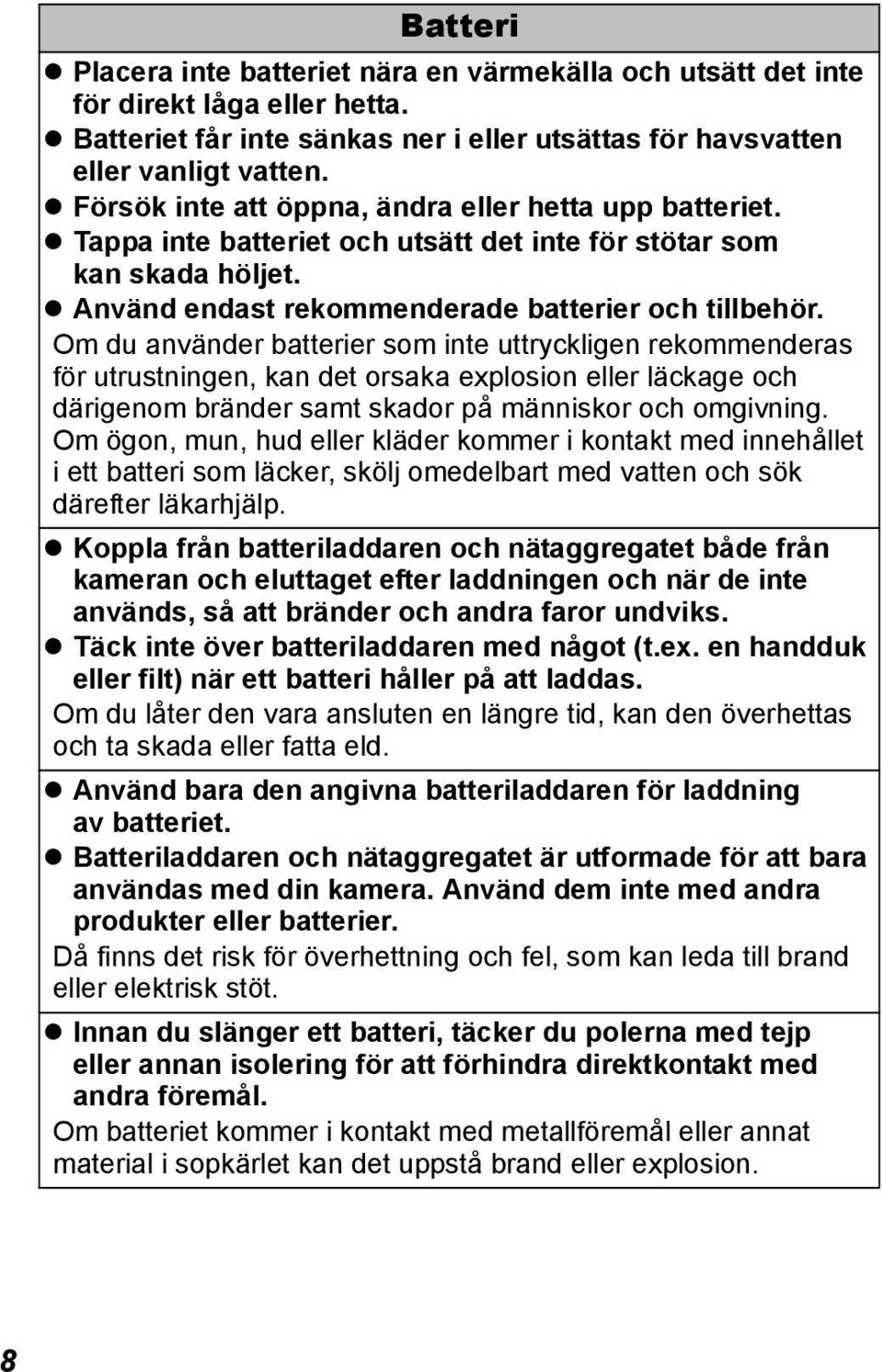 Om du använder batterier som inte uttryckligen rekommenderas för utrustningen, kan det orsaka explosion eller läckage och därigenom bränder samt skador på människor och omgivning.