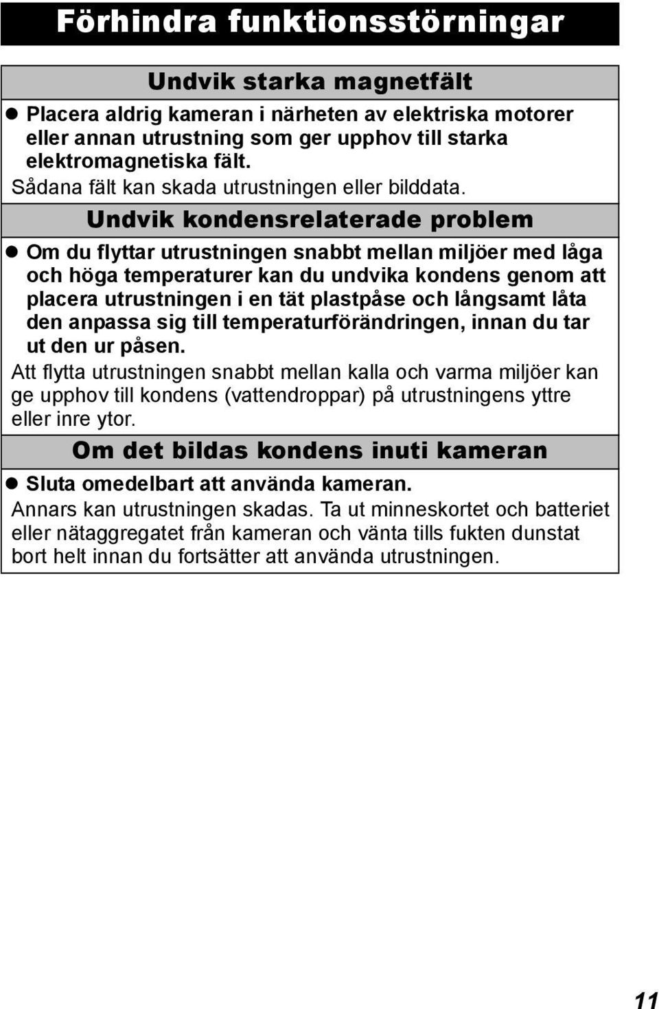 Undvik kondensrelaterade problem Om du flyttar utrustningen snabbt mellan miljöer med låga och höga temperaturer kan du undvika kondens genom att placera utrustningen i en tät plastpåse och långsamt