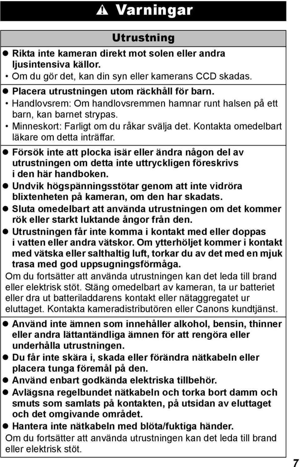 Försök inte att plocka isär eller ändra någon del av utrustningen om detta inte uttryckligen föreskrivs i den här handboken.