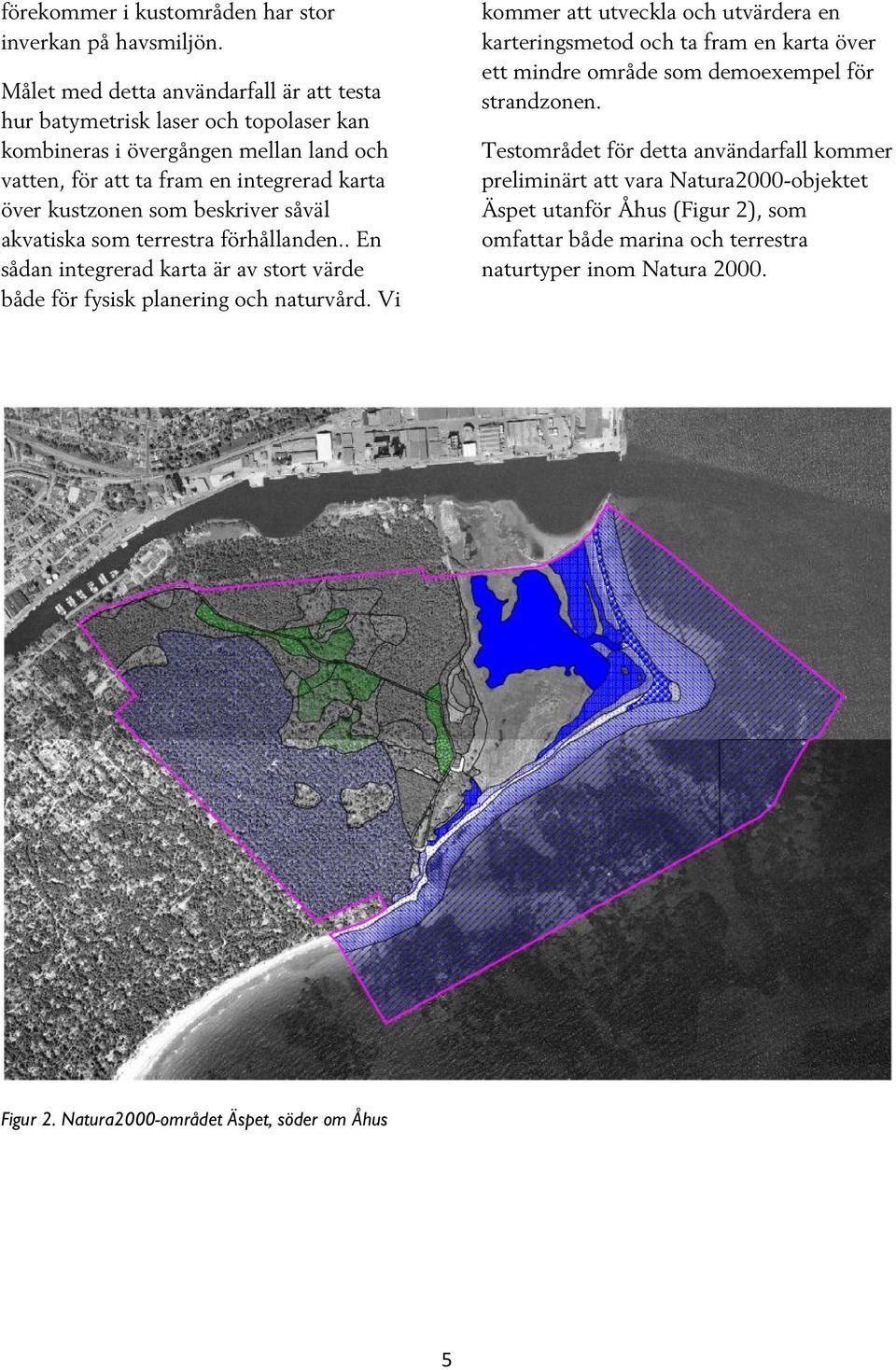 beskriver såväl akvatiska som terrestra förhållanden.. En sådan integrerad karta är av stort värde både för fysisk planering och naturvård.