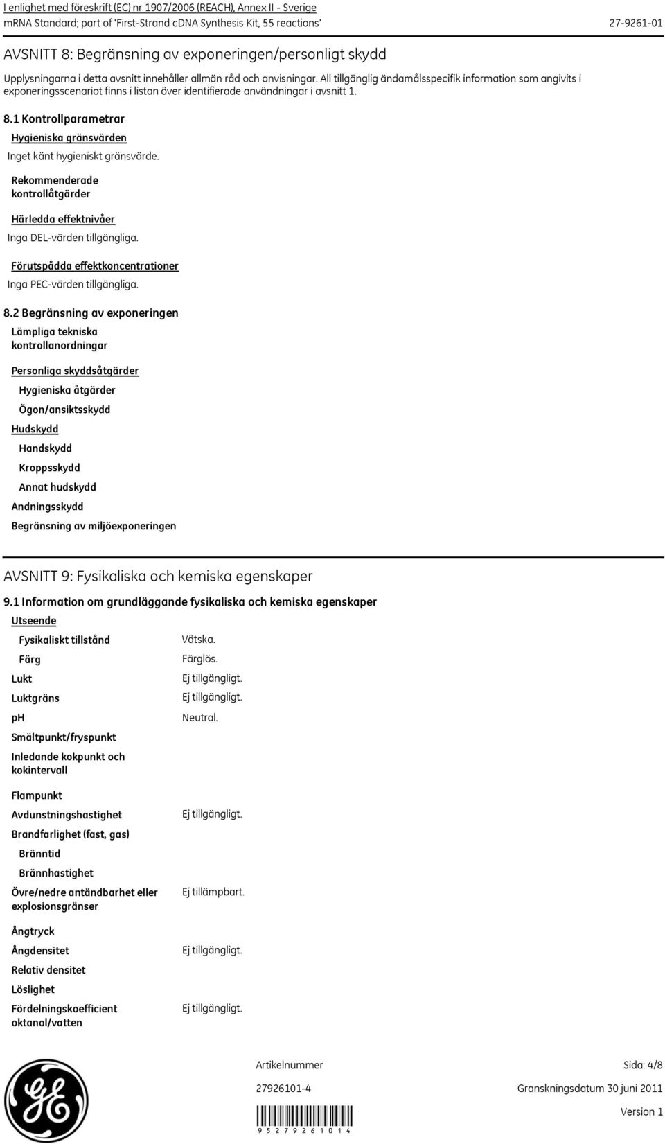 1 Kontrollparametrar Hygieniska gränsvärden Inget känt hygieniskt gränsvärde. Rekommenderade kontrollåtgärder Härledda effektnivåer Inga DEL-värden tillgängliga.