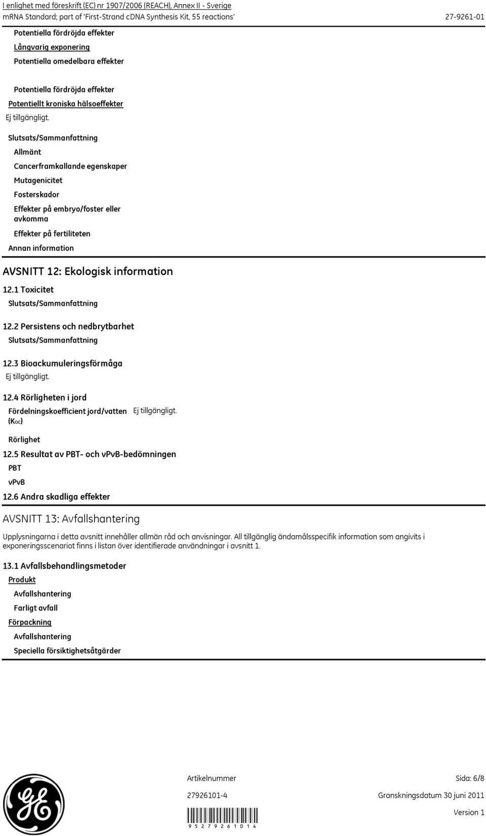 3 Bioackumuleringsförmåga 12.4 Rörligheten i jord Fördelningskoefficient jord/vatten (KOC) Rörlighet 12.5 Resultat av PBT- och vpvb-bedömningen PBT vpvb 12.