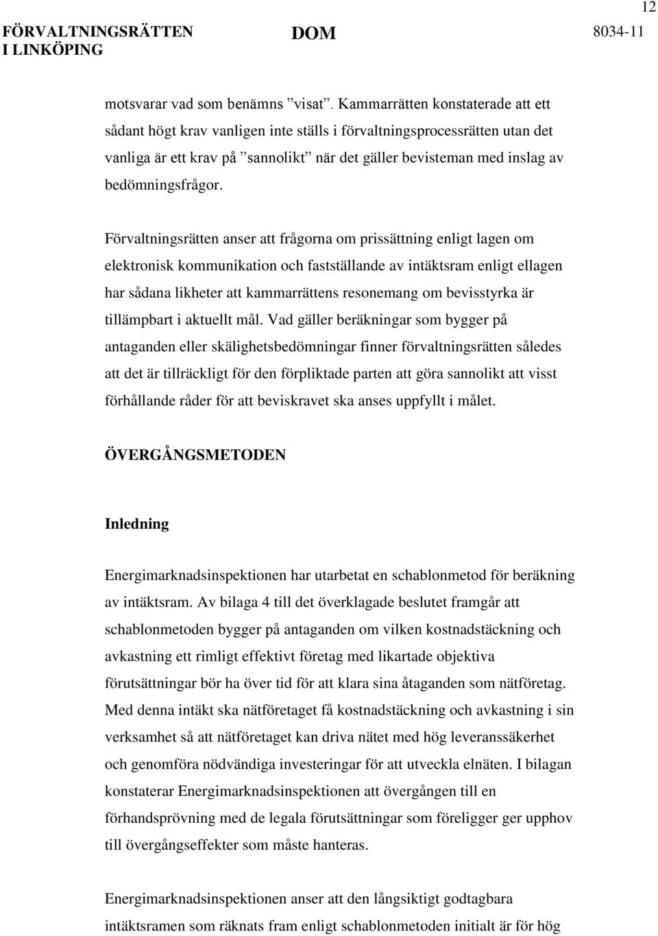 Förvaltningsrätten anser att frågorna om prissättning enligt lagen om elektronisk kommunikation och fastställande av intäktsram enligt ellagen har sådana likheter att kammarrättens resonemang om