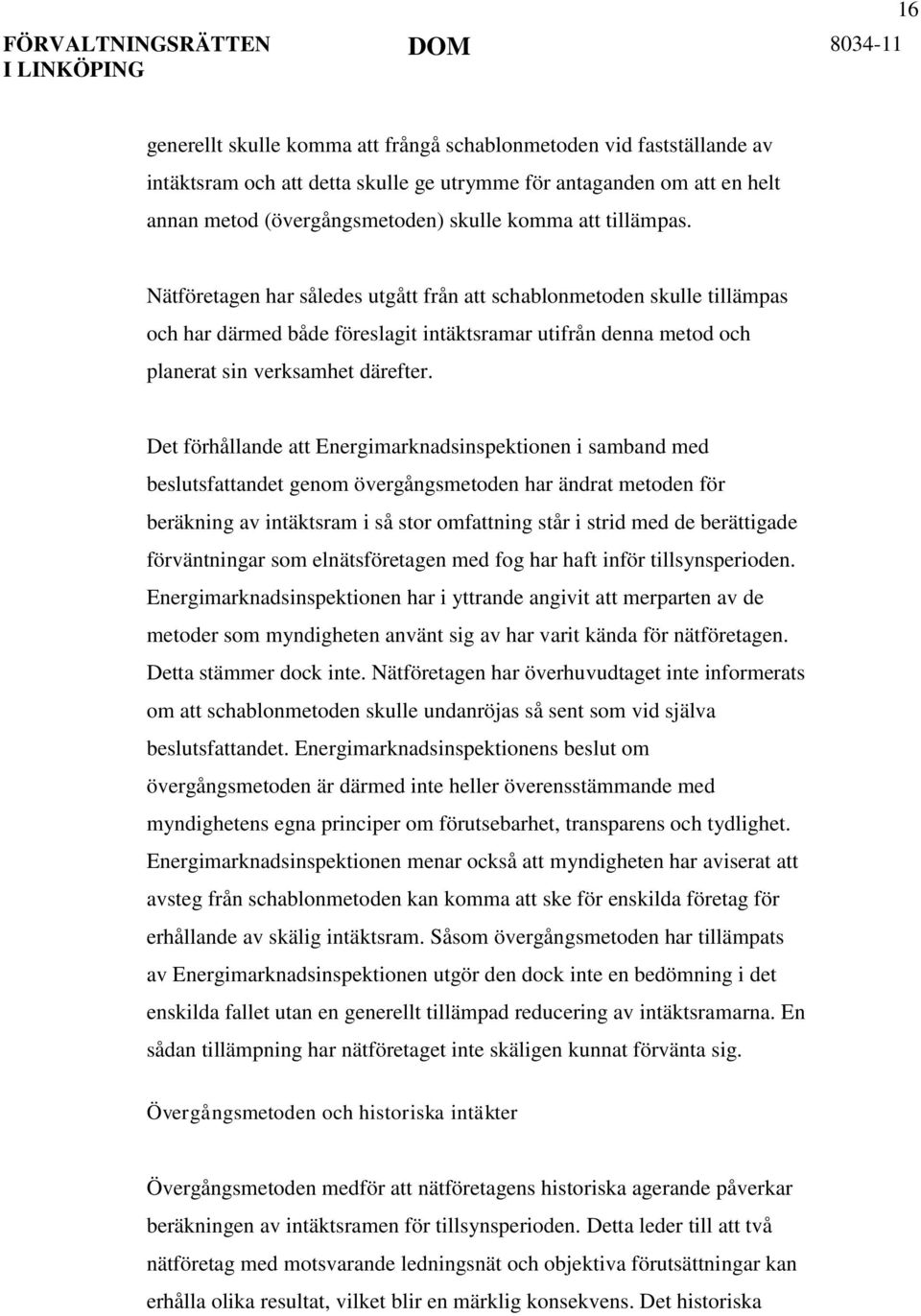 Det förhållande att Energimarknadsinspektionen i samband med beslutsfattandet genom övergångsmetoden har ändrat metoden för beräkning av intäktsram i så stor omfattning står i strid med de