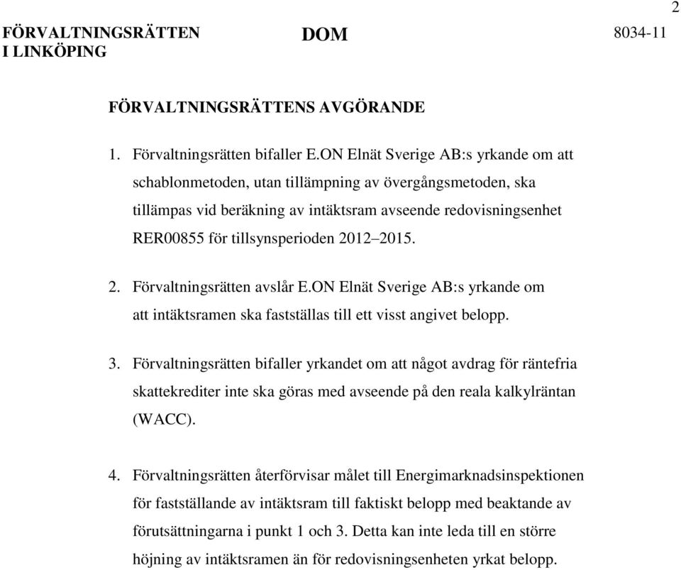 2015. 2. Förvaltningsrätten avslår E.ON Elnät Sverige AB:s yrkande om att intäktsramen ska fastställas till ett visst angivet belopp. 3.