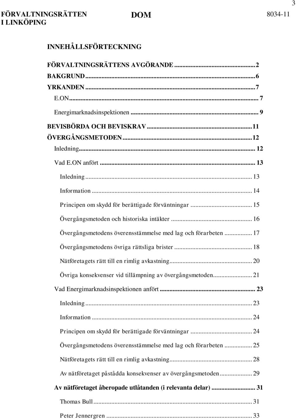 .. 16 Övergångsmetodens överensstämmelse med lag och förarbeten... 17 Övergångsmetodens övriga rättsliga brister... 18 Nätföretagets rätt till en rimlig avkastning.