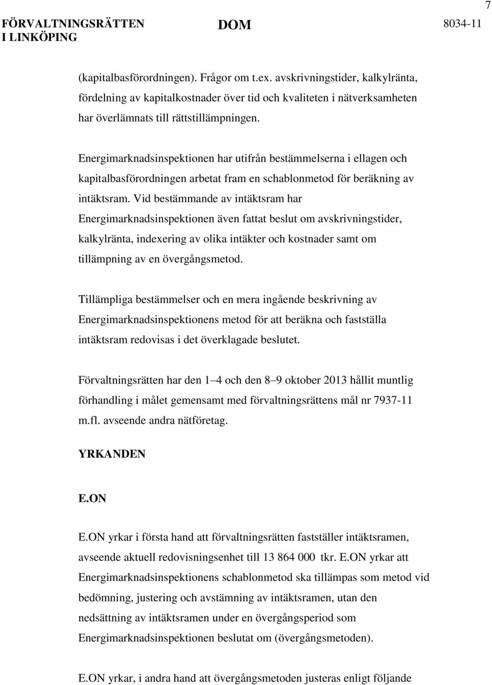 Vid bestämmande av intäktsram har Energimarknadsinspektionen även fattat beslut om avskrivningstider, kalkylränta, indexering av olika intäkter och kostnader samt om tillämpning av en övergångsmetod.