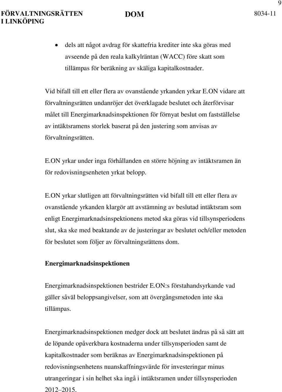 ON vidare att förvaltningsrätten undanröjer det överklagade beslutet och återförvisar målet till Energimarknadsinspektionen för förnyat beslut om fastställelse av intäktsramens storlek baserat på den