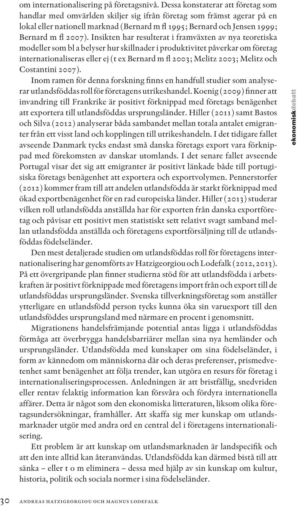 Insikten har resulterat i framväxten av nya teoretiska modeller som bl a belyser hur skillnader i produktivitet påverkar om företag internationaliseras eller ej (t ex Bernard m fl 2003; Melitz 2003;