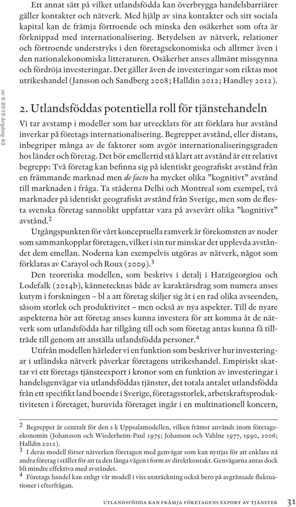 Betydelsen av nätverk, relationer och förtroende understryks i den företagsekonomiska och alltmer även i den nationalekonomiska litteraturen.