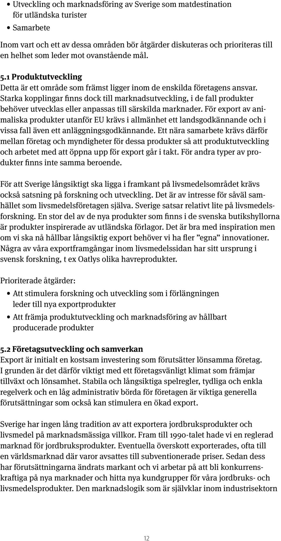 Starka kopplingar finns dock till marknadsutveckling, i de fall produkter behöver utvecklas eller anpassas till särskilda marknader.