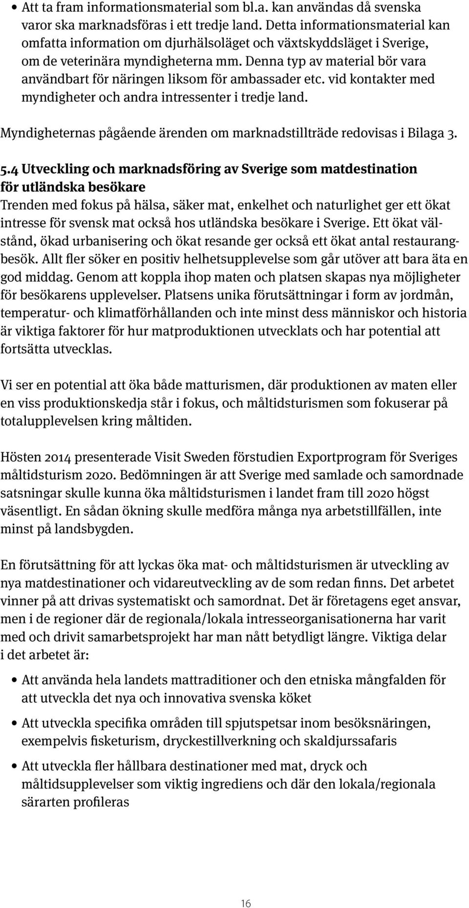 Denna typ av material bör vara användbart för näringen liksom för ambassader etc. vid kontakter med myndigheter och andra intressenter i tredje land.