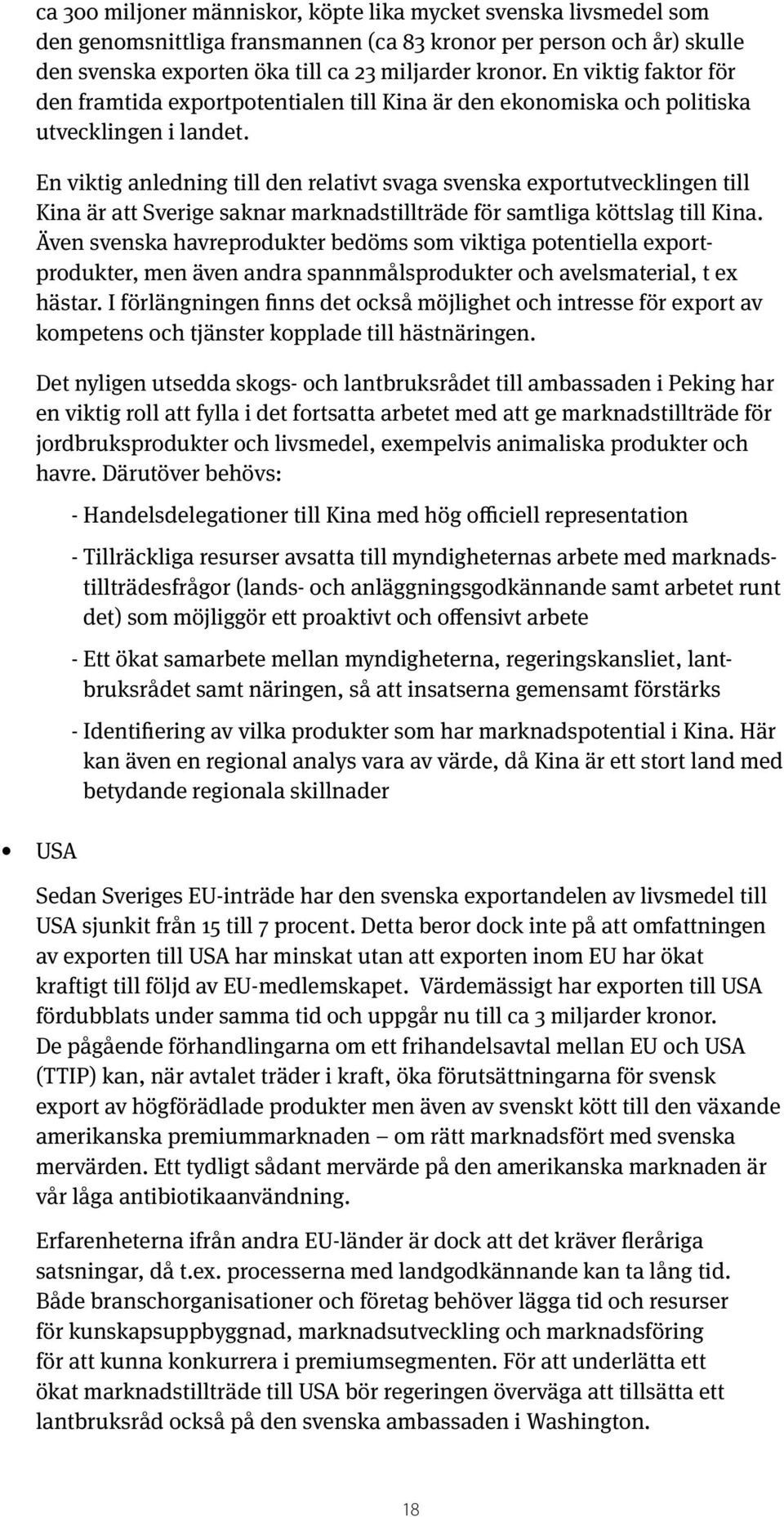 En viktig anledning till den relativt svaga svenska exportutvecklingen till Kina är att Sverige saknar marknadstillträde för samtliga köttslag till Kina.