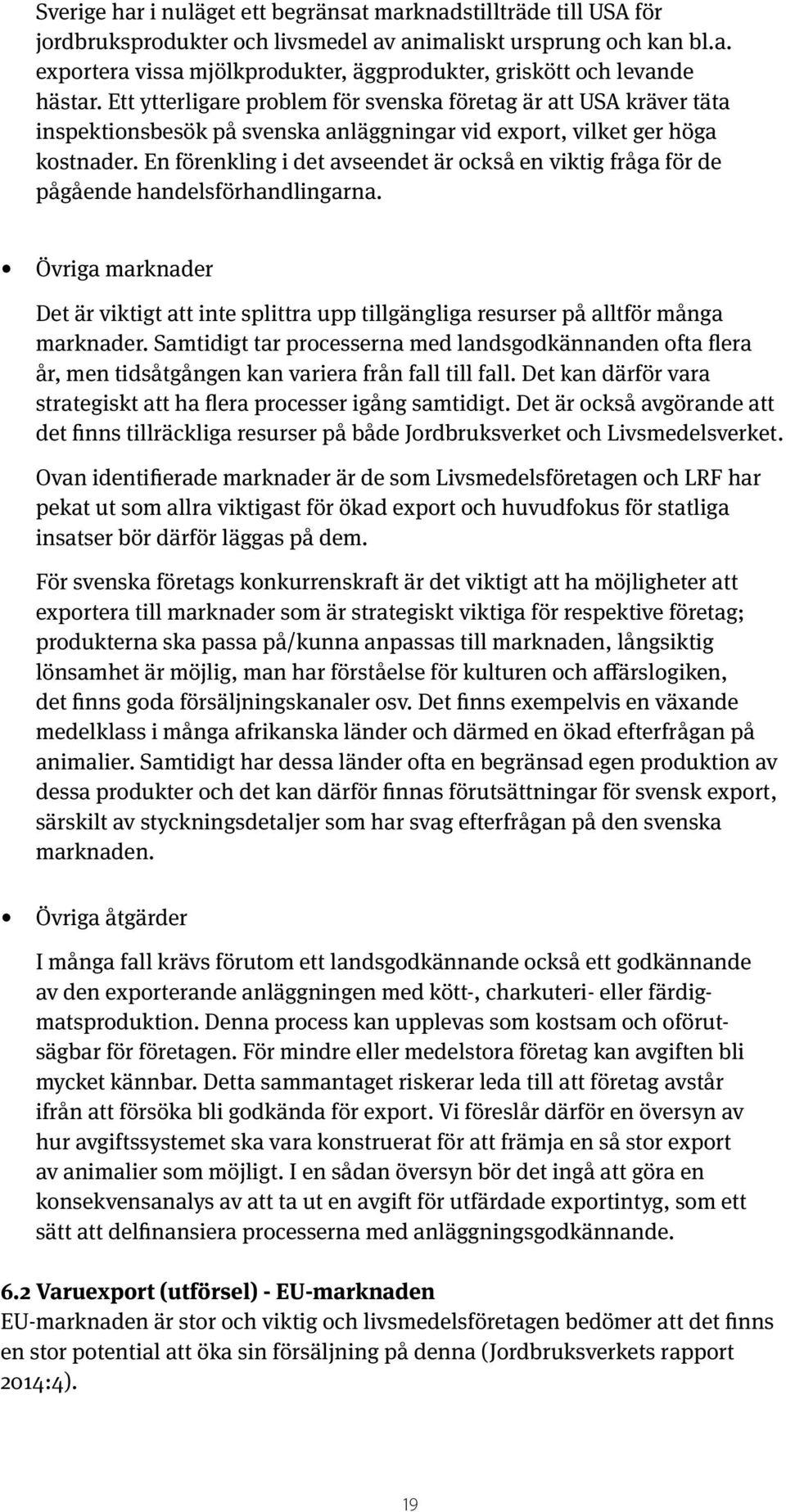 En förenkling i det avseendet är också en viktig fråga för de pågående handelsförhandlingarna. Övriga marknader Det är viktigt att inte splittra upp tillgängliga resurser på alltför många marknader.