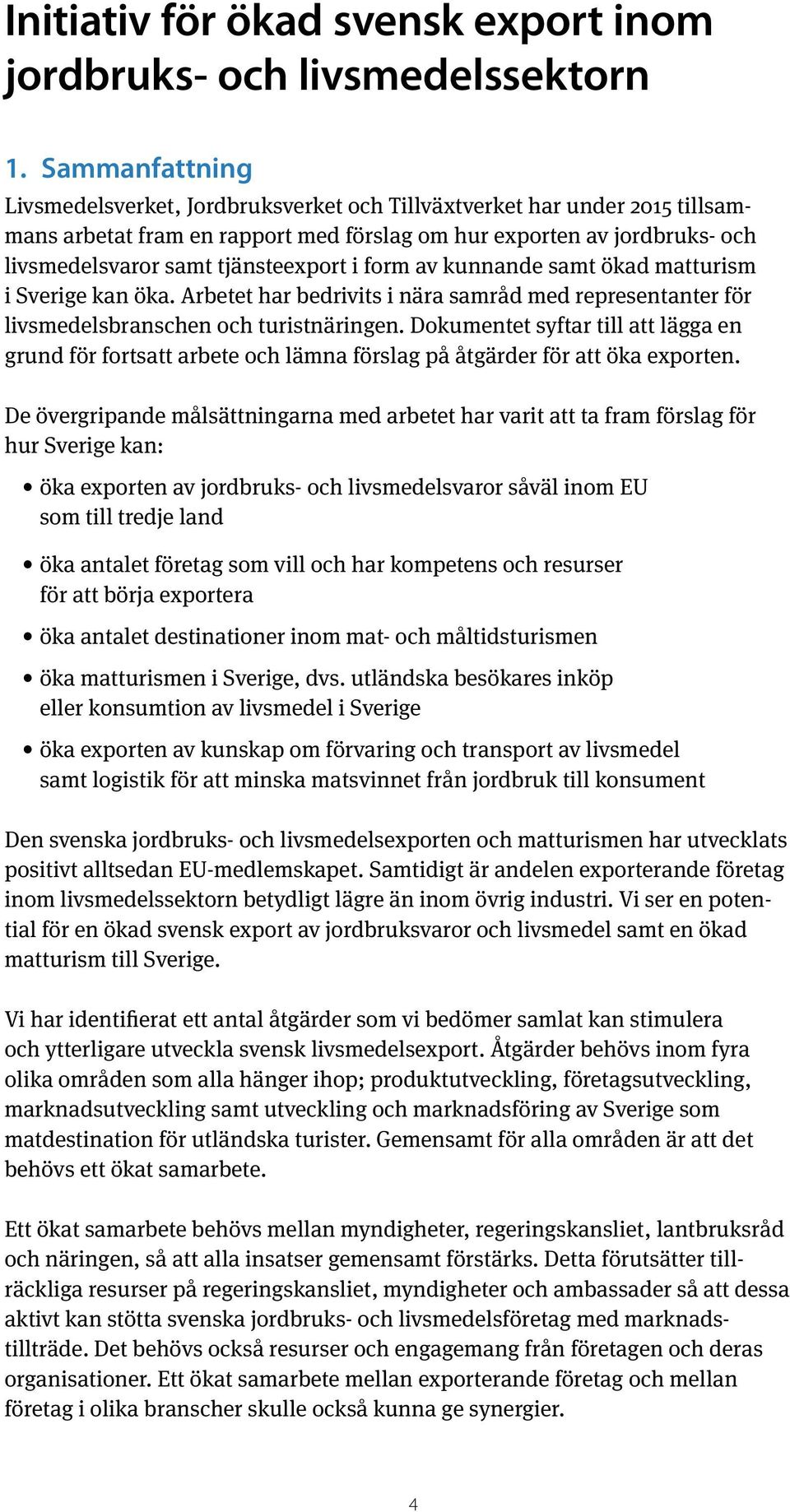 i form av kunnande samt ökad matturism i Sverige kan öka. Arbetet har bedrivits i nära samråd med representanter för livsmedelsbranschen och turistnäringen.