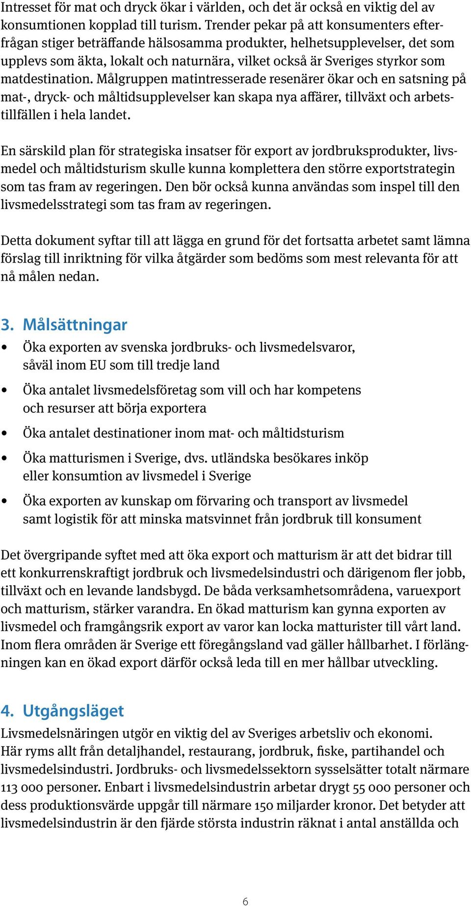 matdestination. Målgruppen matintresserade resenärer ökar och en satsning på mat-, dryck- och måltidsupplevelser kan skapa nya affärer, tillväxt och arbetstillfällen i hela landet.