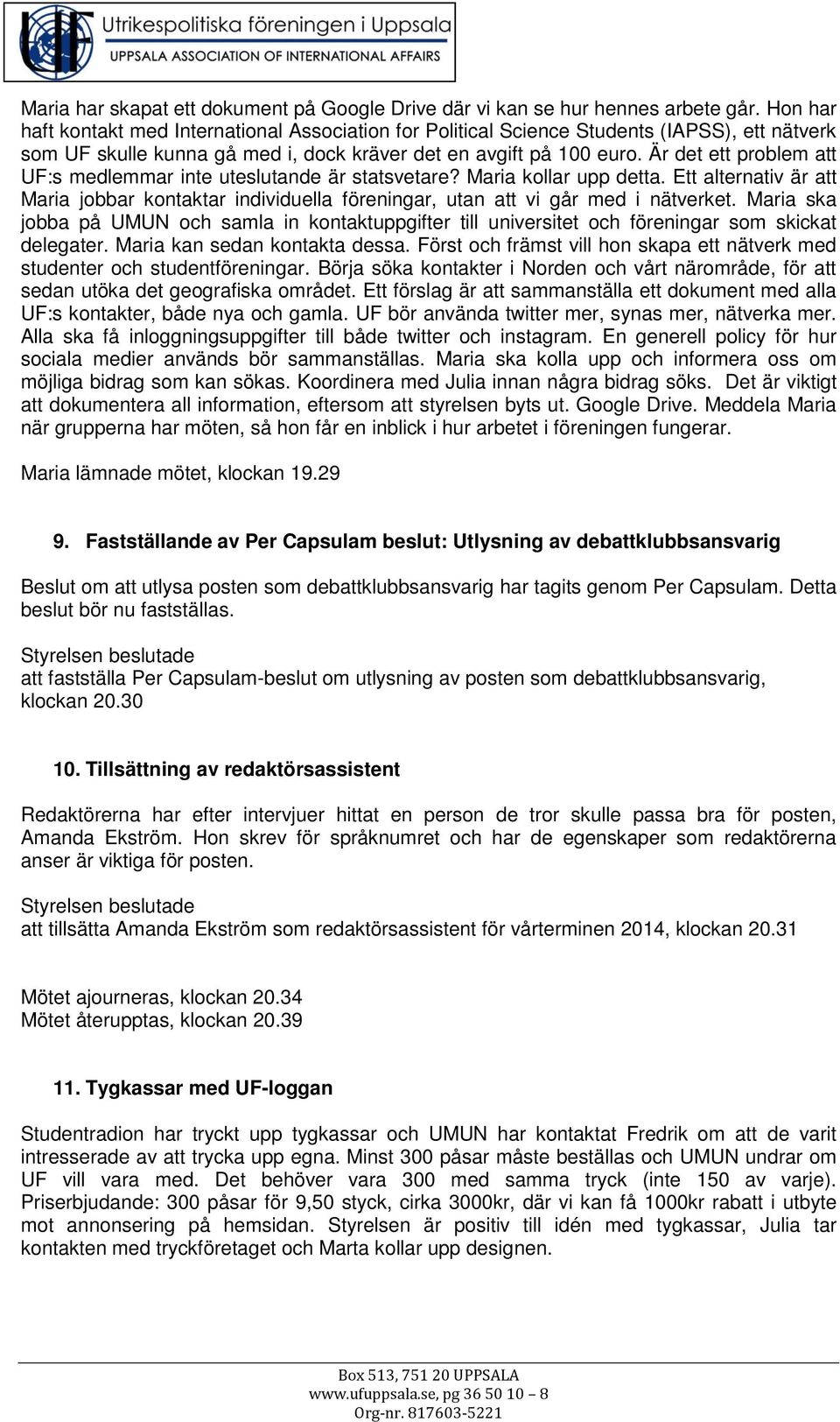 Är det ett problem att UF:s medlemmar inte uteslutande är statsvetare? Maria kollar upp detta. Ett alternativ är att Maria jobbar kontaktar individuella föreningar, utan att vi går med i nätverket.