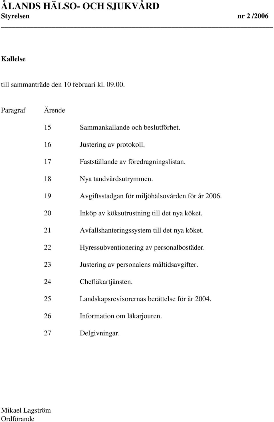 20 Inköp av köksutrustning till det nya köket. 21 Avfallshanteringssystem till det nya köket. 22 Hyressubventionering av personalbostäder.