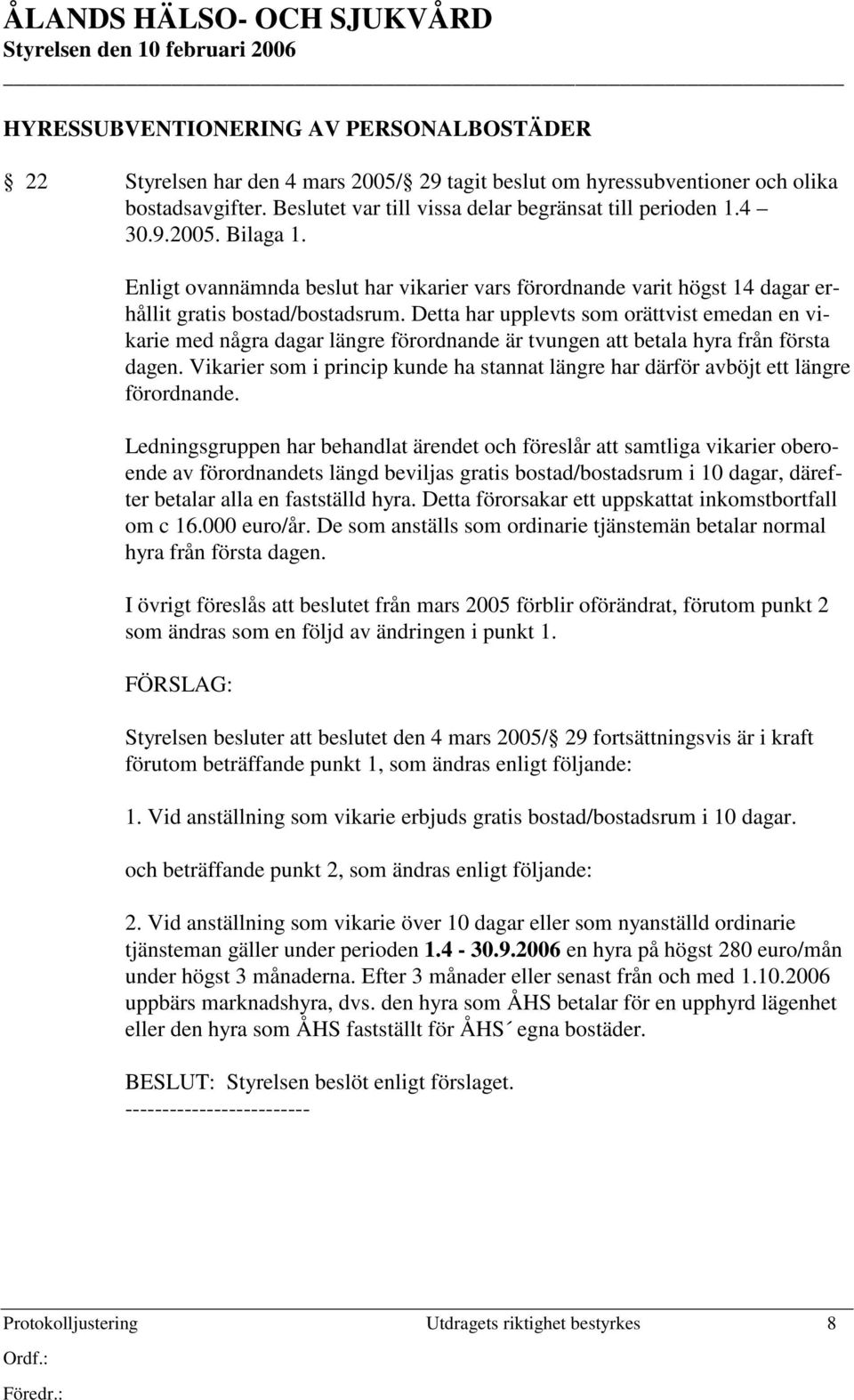 Detta har upplevts som orättvist emedan en vikarie med några dagar längre förordnande är tvungen att betala hyra från första dagen.