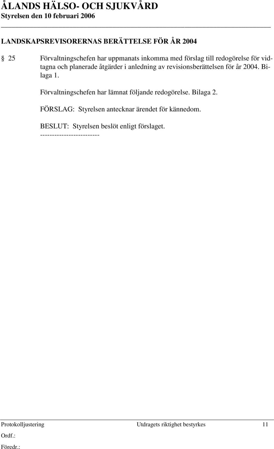 revisionsberättelsen för år 2004. Bilaga 1. Förvaltningschefen har lämnat följande redogörelse.