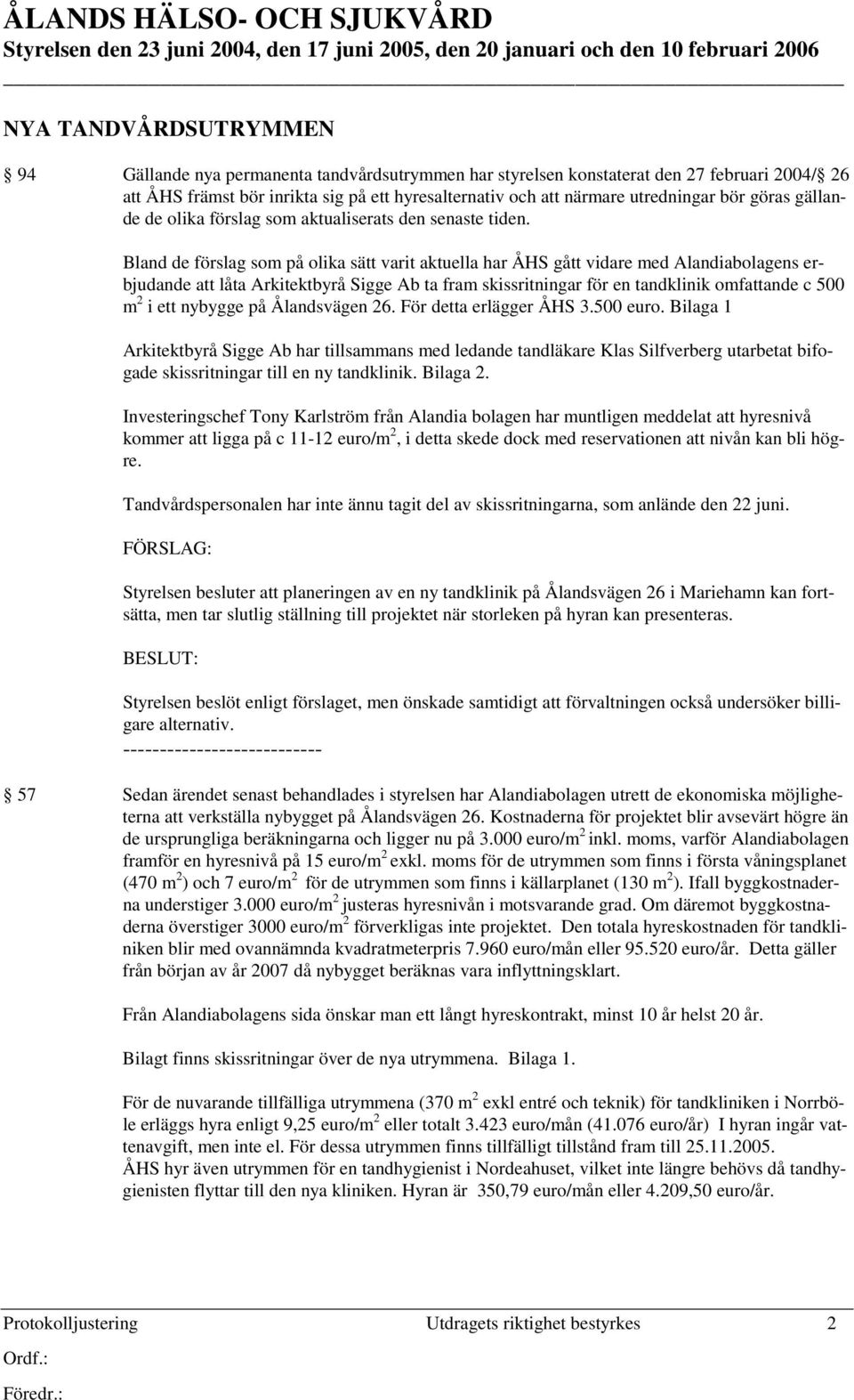 Bland de förslag som på olika sätt varit aktuella har ÅHS gått vidare med Alandiabolagens erbjudande att låta Arkitektbyrå Sigge Ab ta fram skissritningar för en tandklinik omfattande c 500 m 2 i ett