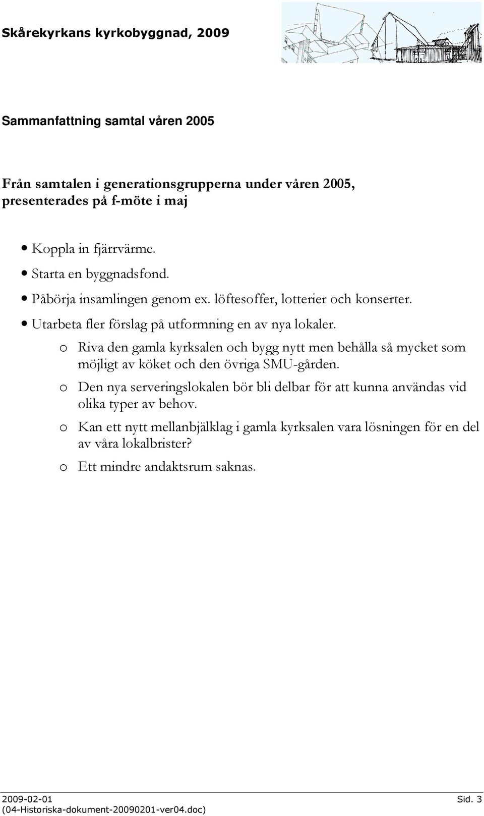 o Riva den gamla kyrksalen och bygg nytt men behålla så mycket som möjligt av köket och den övriga SMU-gården.