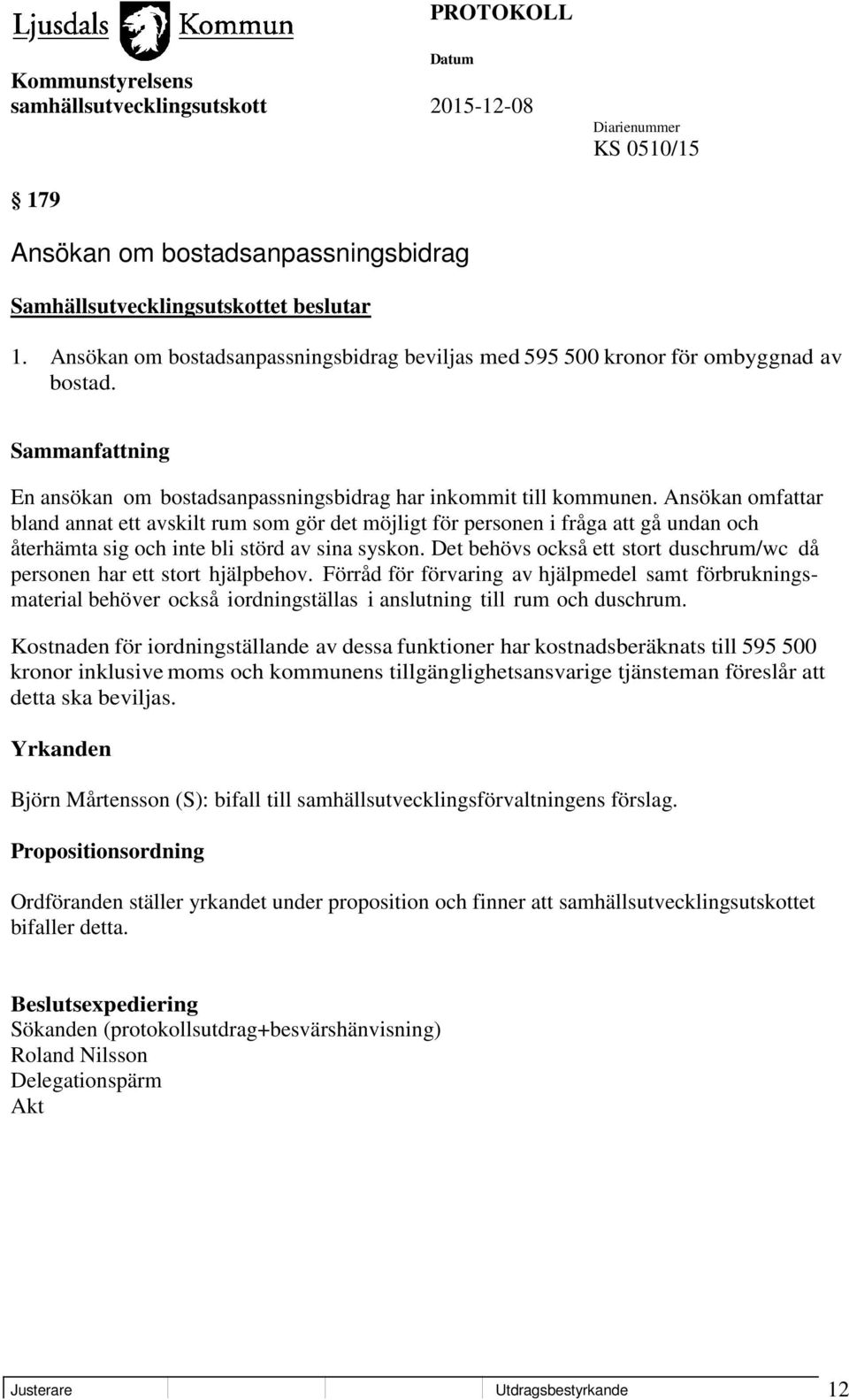 Ansökan omfattar bland annat ett avskilt rum som gör det möjligt för personen i fråga att gå undan och återhämta sig och inte bli störd av sina syskon.