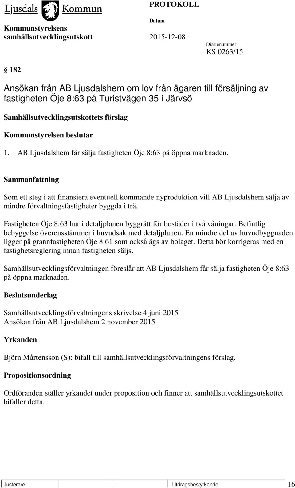 Som ett steg i att finansiera eventuell kommande nyproduktion vill AB Ljusdalshem sälja av mindre förvaltningsfastigheter byggda i trä.