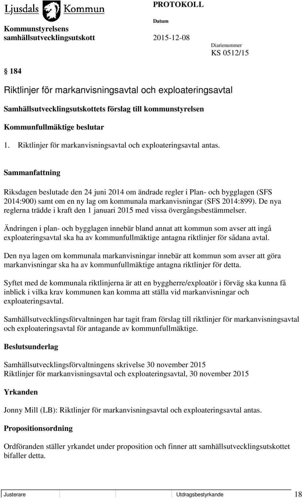 Riksdagen beslutade den 24 juni 2014 om ändrade regler i Plan- och bygglagen (SFS 2014:900) samt om en ny lag om kommunala markanvisningar (SFS 2014:899).