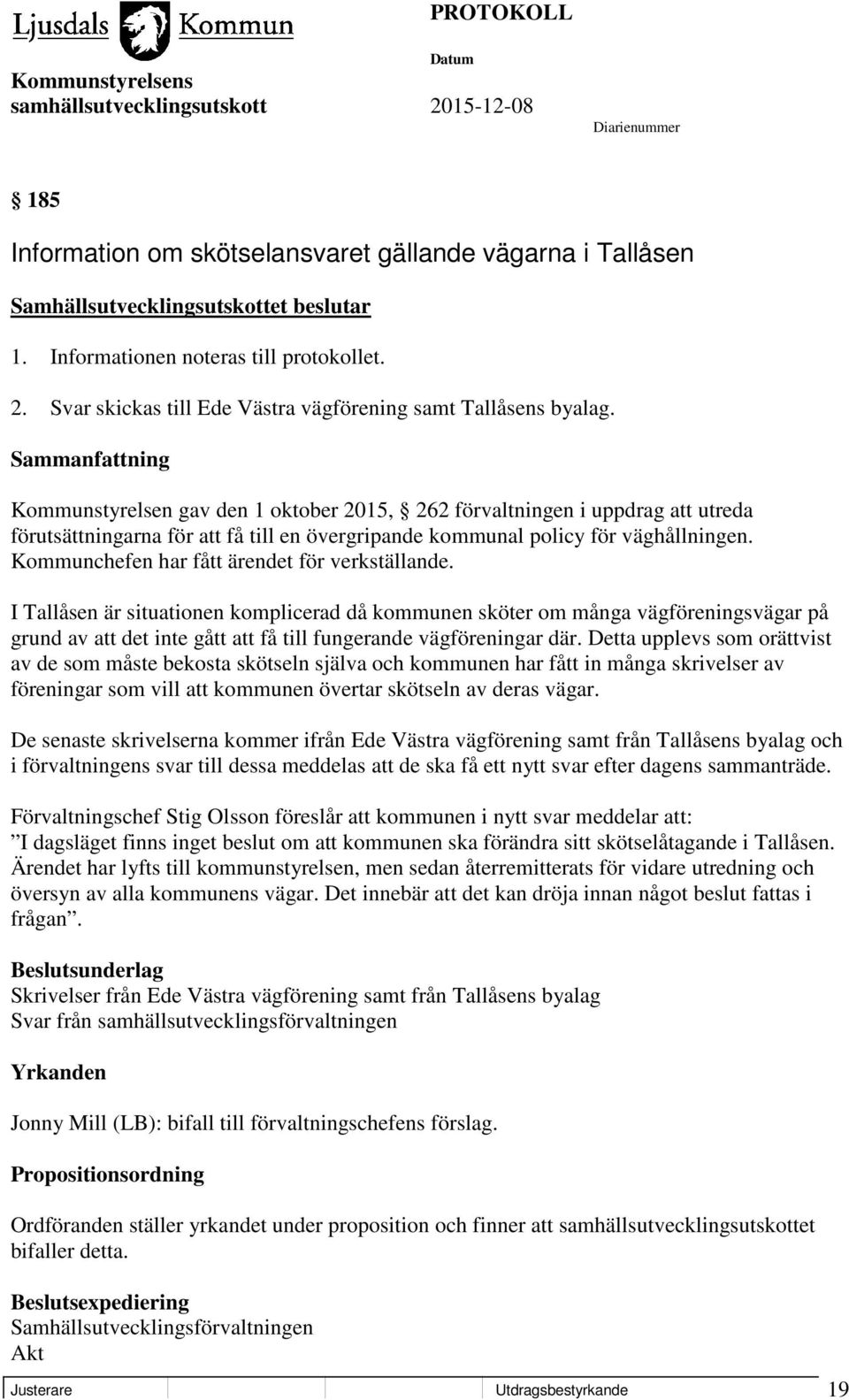 Kommunstyrelsen gav den 1 oktober 2015, 262 förvaltningen i uppdrag att utreda förutsättningarna för att få till en övergripande kommunal policy för väghållningen.