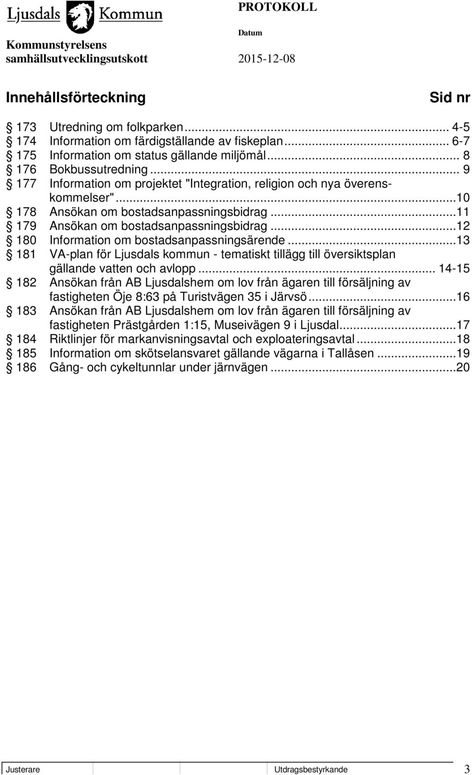 ..12 180 Information om bostadsanpassningsärende...13 181 VA-plan för Ljusdals kommun - tematiskt tillägg till översiktsplan gällande vatten och avlopp.
