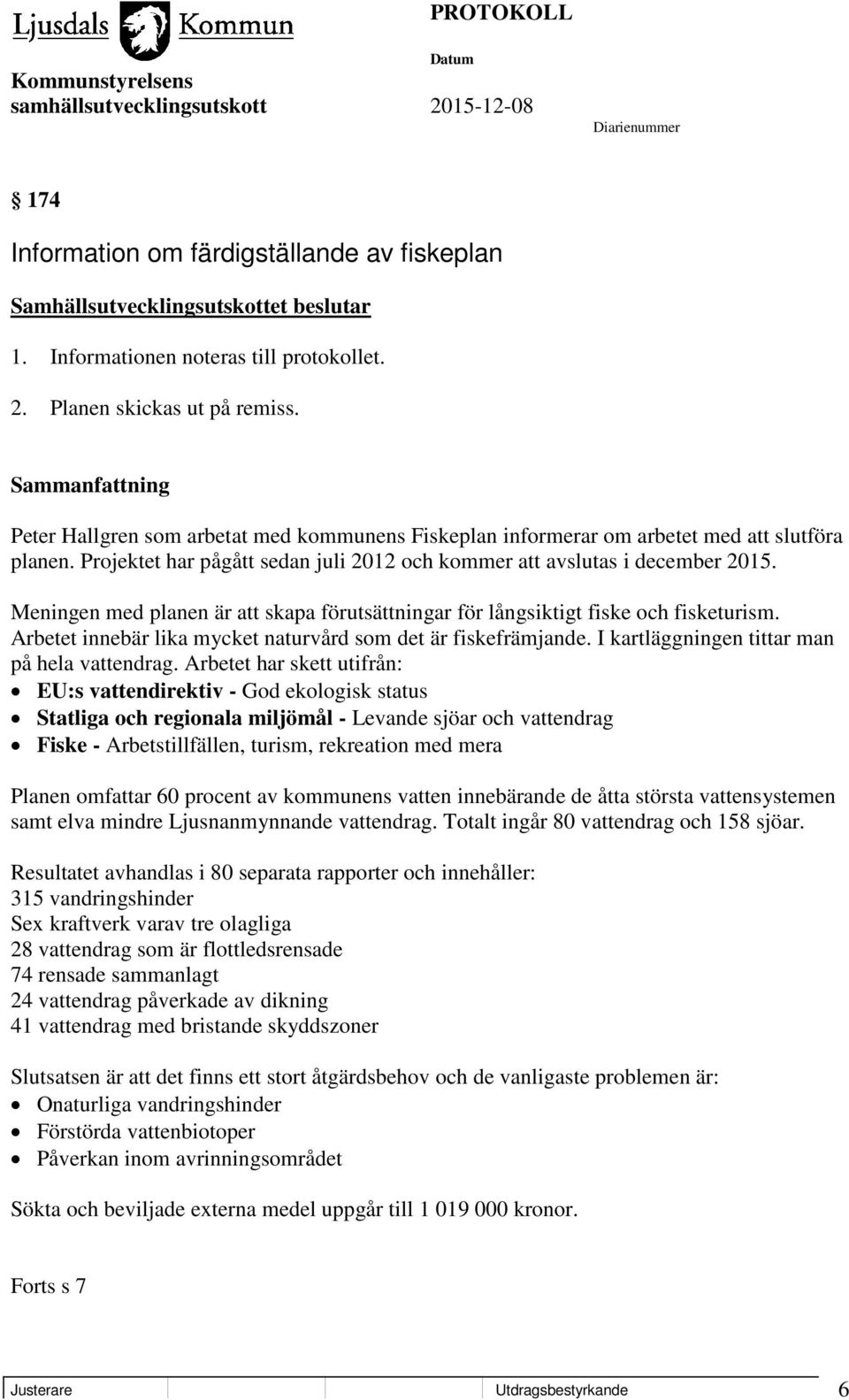 Meningen med planen är att skapa förutsättningar för långsiktigt fiske och fisketurism. Arbetet innebär lika mycket naturvård som det är fiskefrämjande. I kartläggningen tittar man på hela vattendrag.