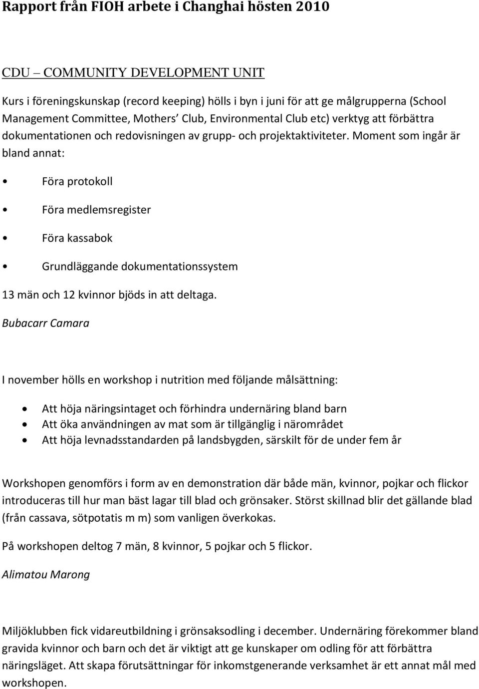 Moment som ingår är bland annat: Föra protokoll Föra medlemsregister Föra kassabok Grundläggande dokumentationssystem 13 män och 12 kvinnor bjöds in att deltaga.