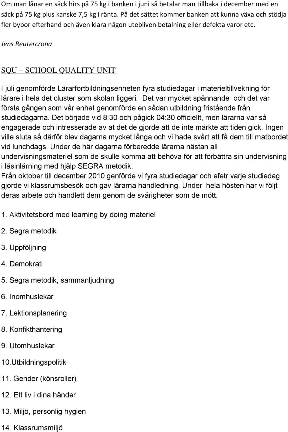 Jens Reutercrona SQU SCHOOL QUALITY UNIT I juli genomförde Lärarfortbildningsenheten fyra studiedagar i materieltillvekning för lärare i hela det cluster som skolan liggeri.