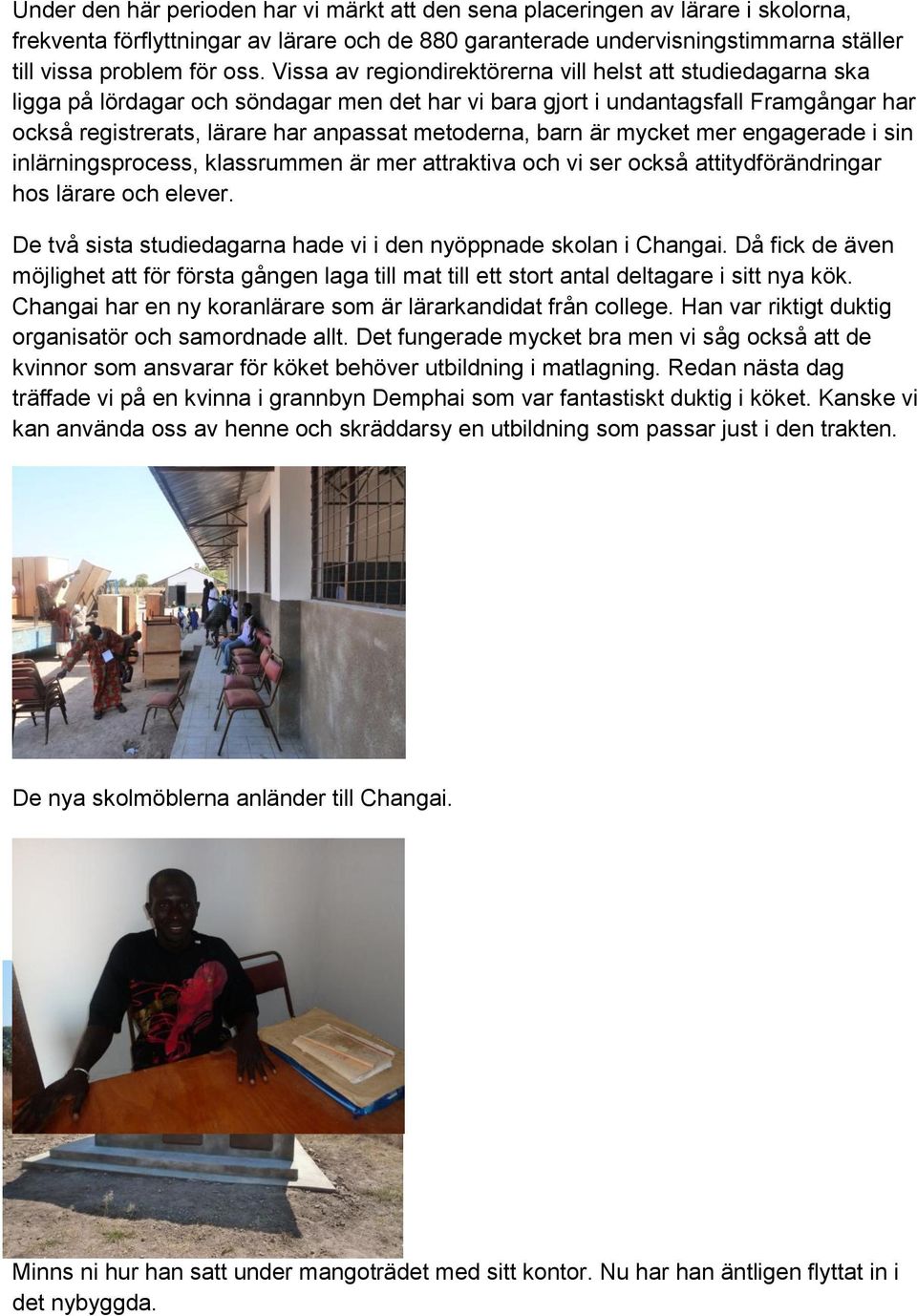 barn är mycket mer engagerade i sin inlärningsprocess, klassrummen är mer attraktiva och vi ser också attitydförändringar hos lärare och elever.