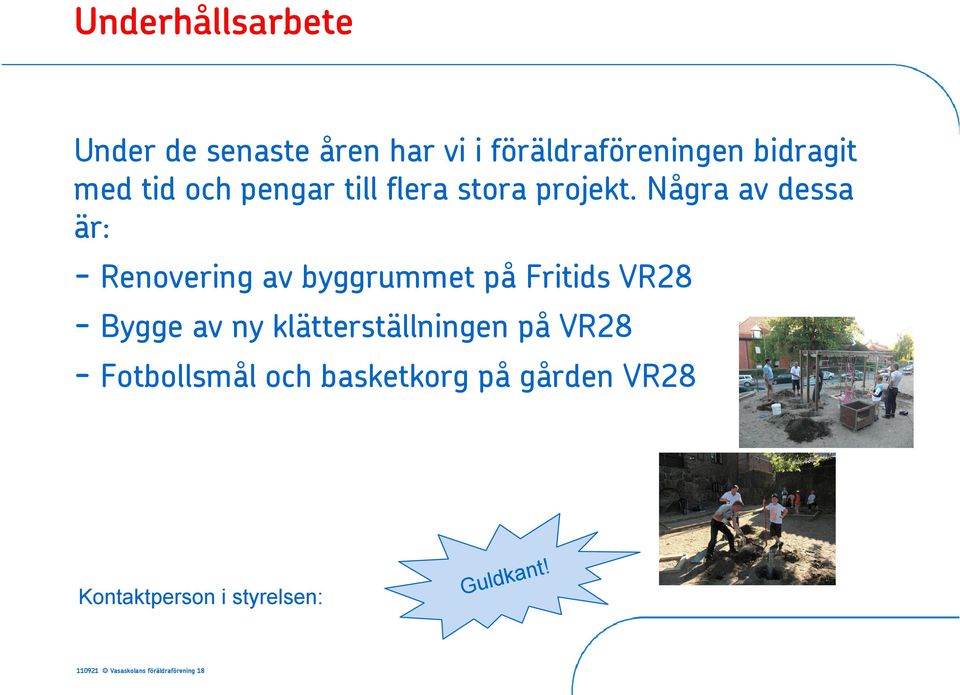 Några av dessa är: - Renovering av byggrummet på Fritids VR28 - Bygge av ny