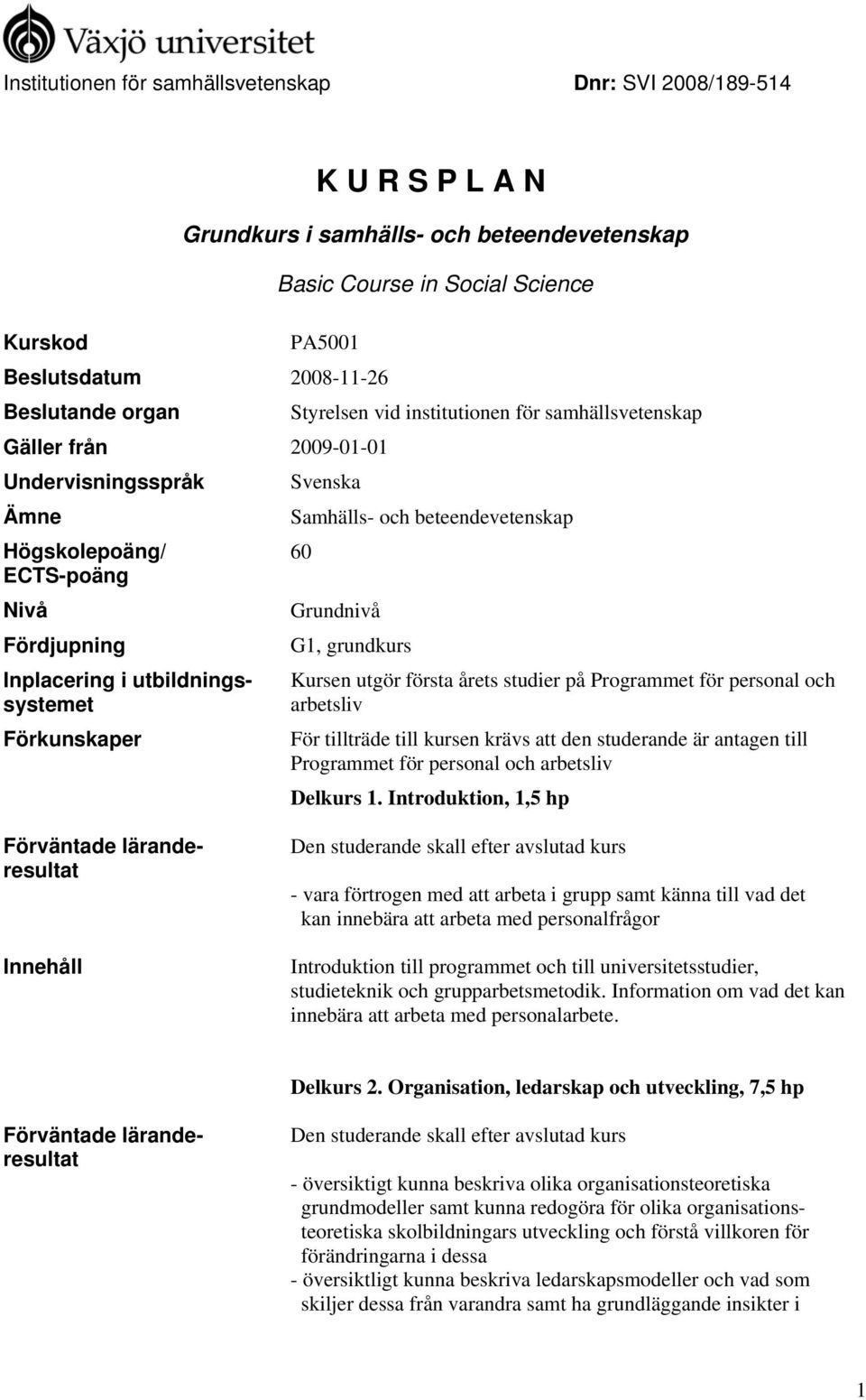Samhälls- och beteendevetenskap 60 Grundnivå G1, grundkurs Kursen utgör första årets studier på Programmet för personal och arbetsliv För tillträde till kursen krävs att den studerande är antagen