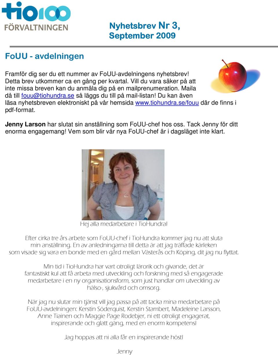 Du kan även läsa nyhetsbreven elektroniskt på vår hemsida www.tiohundra.se/fouu där de finns i pdf-format. Jenny Larson har slutat sin anställning som FoUU-chef hos oss.