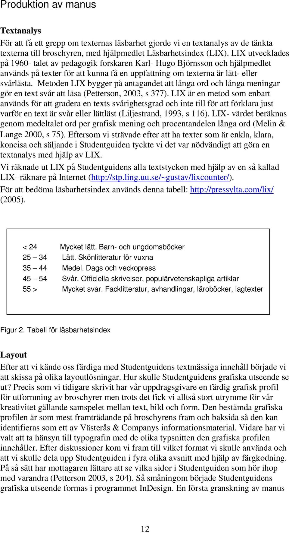 Metoden LIX bygger på antagandet att långa ord och långa meningar gör en text svår att läsa (Petterson, 2003, s 377).